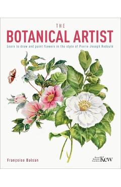 The Botanical Artist: Learn to Draw and Paint Flowers in the Style of Pierre-Joseph Redouté - The Royal Botanic Gardens Kew