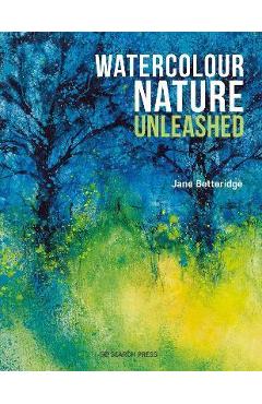 Watercolour Nature Unleashed - Jane Betteridge