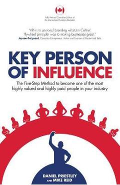 Key Person of Influence (Canadian Edition): The Five-Step Method to Become One of the Most Highly Valued and Highly Paid People in Your Industry - Daniel Priestley
