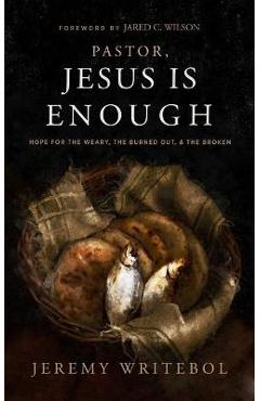 Pastor, Jesus Is Enough: Hope for the Weary, the Burned Out, and the Broken - Jeremy Writebol