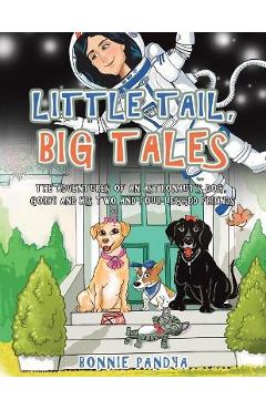 Little Tail, Big Tales: The Adventures of an Astronaut\'s Dog, Gorby and His Two and Four Legged Friends - Bonnie Pandya
