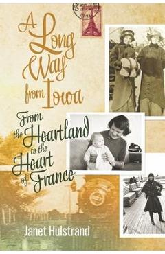 A Long Way from Iowa: From the Heartland to the Heart of France - Janet Hulstrand