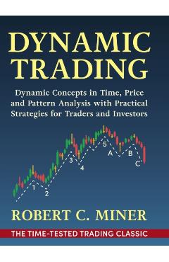 Dynamic Trading: Dynamic Concepts in Time, Price & Pattern Analysis With Practical Strategies for Traders & Investors - Robert Miner
