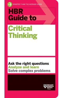 HBR Guide to Critical Thinking - Harvard Business Review