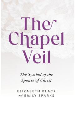 Chapel Veil: The Symbol of the Spouse of Christ - Elizabeth Black