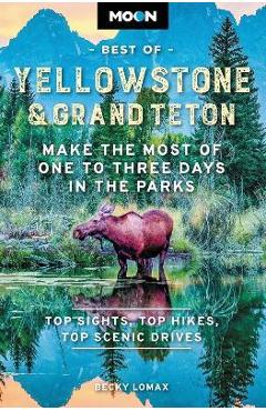 Moon Best of Yellowstone & Grand Teton: Make the Most of One to Three Days in the Parks - Becky Lomax