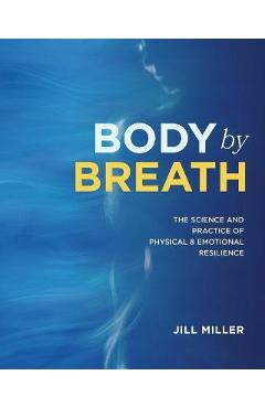 Body by Breath: The Science and Practice of Physical and Emotional Resilience - Jill Miller