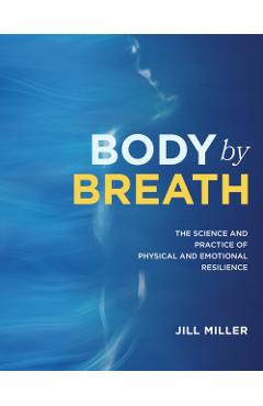 Body by Breath: The Science and Practice of Physical and Emotional Resilience - Jill Miller