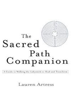 The Sacred Path Companion: A Guide to Walking the Labyrinth to Heal and Transform - Lauren Artress