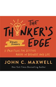 The Thinker's Edge: 11 Practices for Getting Ahead in Business and Life - John C. Maxwell
