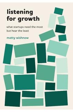 Listening for Growth: What Startups Need the Most but Hear the Least - Matty Wishnow