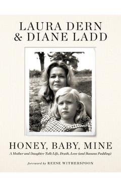 Honey, Baby, Mine: A Mother and Daughter Talk Life, Death, Love (and Banana Pudding) - Laura Dern
