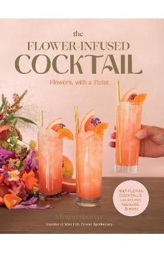The Flower-Infused Cocktail: Flowers, with a Twist - Alyson Brown
