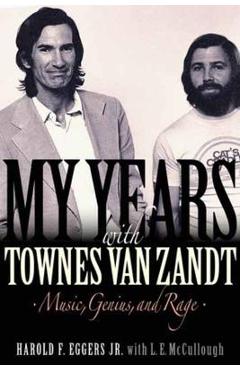 My Years with Townes Van Zandt: Music, Genius and Rage - Harold F. Eggers