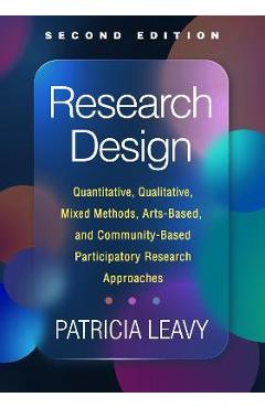Research Design: Quantitative, Qualitative, Mixed Methods, Arts-Based, and Community-Based Participatory Research Approaches - Patricia Leavy