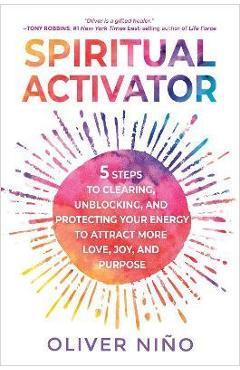 Spiritual Activator: 5 Steps to Clearing, Unblocking, and Protecting Your Energy to Attract More Love, Joy, and Purpose - Oliver Nino