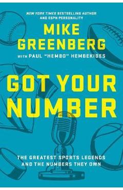Got Your Number: The Greatest Sports Legends and the Numbers They Own - Mike Greenberg
