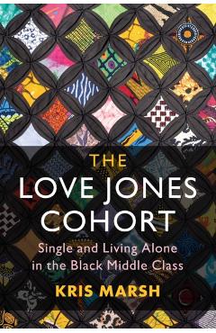 The Love Jones Cohort: Single and Living Alone in the Black Middle Class - Kris Marsh