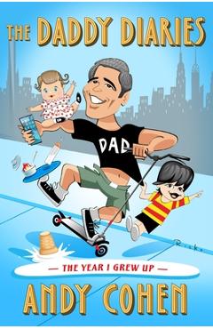 The Daddy Diaries: The Year I Grew Up - Andy Cohen