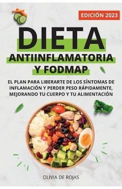 Dieta Antiinflamatoria y Dieta Fodmap: Como mejorar tu cuerpo con una vida sana, liberarte de los síntomas de inflamación y perder peso rápidamente - Olivia De Rojas