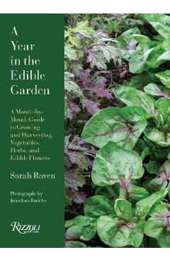 A Year in the Edible Garden: A Month-By-Month Guide to Growing and Harvesting Vegetables, Herbs, and Edible Flowers - Sarah Raven