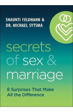 Secrets of Sex and Marriage: 8 Surprises That Make All the Difference - Shaunti Feldhahn