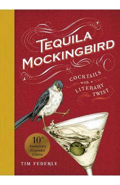 Tequila Mockingbird (10th Anniversary Expanded Edition): Cocktails with a Literary Twist - Tim Federle