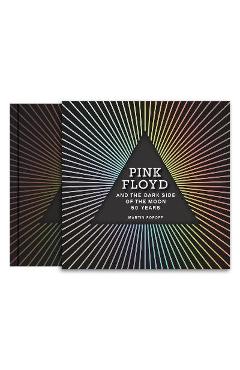 Pink Floyd and the Dark Side of the Moon: 50 Years - Martin Popoff