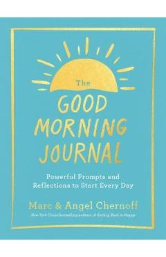 The Good Morning Journal: Powerful Prompts and Reflections to Start Every Day - Marc Chernoff