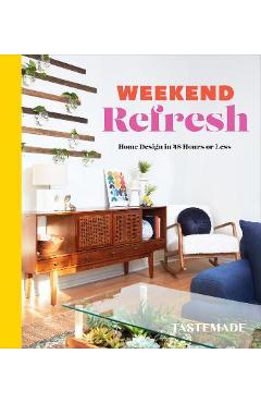Weekend refresh: home design in 48 hours or less: an interior design book - tastemade