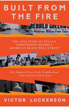 Built from the Fire: The Epic Story of Tulsa\'s Greenwood District, America\'s Black Wall Street - Victor Luckerson