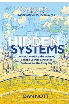 Hidden Systems: Water, Electricity, the Internet, and the Secrets Behind the Systems We Use Every Day - Dan Nott