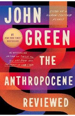 The Anthropocene Reviewed: Essays on a Human-Centered Planet - John Green