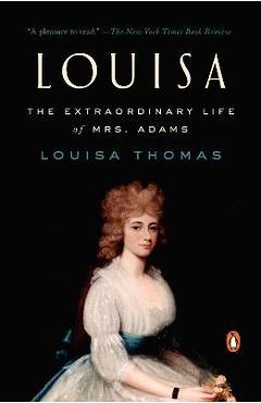 Louisa: The Extraordinary Life of Mrs. Adams - Louisa Thomas