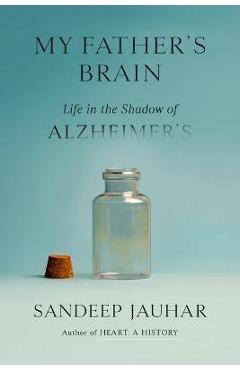 My Father\'s Brain: Life in the Shadow of Alzheimer\'s - Sandeep Jauhar