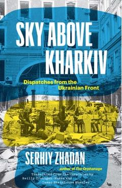 Sky Above Kharkiv: Dispatches from the Ukrainian Front - Serhiy Zhadan