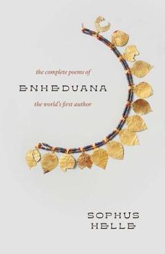 Enheduana: The Complete Poems of the World\'s First Author - Sophus Helle