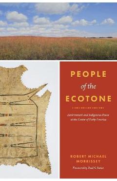 People of the Ecotone: Environment and Indigenous Power at the Center of Early America - Robert Michael Morrissey