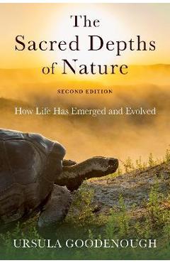 The Sacred Depths of Nature: How Life Has Emerged and Evolved - Ursula Goodenough