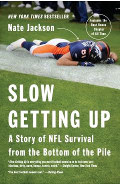 Slow Getting Up: A Story of NFL Survival from the Bottom of the Pile - Nate Jackson