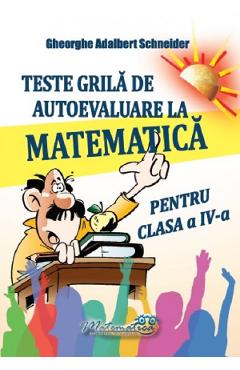 Teste grila de autoevaluare la matematica - clasa 4 - gheorghe adalbert schneider