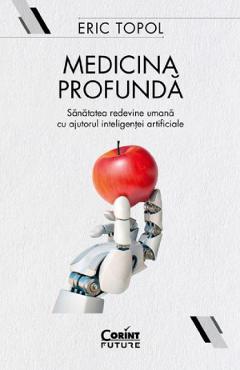 Medicina profunda. sanatatea redevine umana cu ajutorul inteligentei artificiale - eric topol