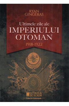 Ultimele zile ale Imperiului Otoman 1918-1922 – Ryan Gingeras 1918-1922 imagine 2022