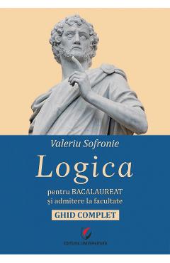 Logica pentru bacalaureat si admitere la facultate. ghid complet - valeriu sofronie