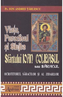Viata, Paraclisul si Slujba Sfantului Ioan Colibasul sau Saracul - Ion Andrei Tarlescu