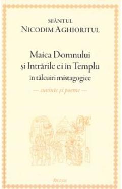 Maica Domnului si intrarile ei in Templu in talcuiri mistagogice - Nicodim Aghioritul