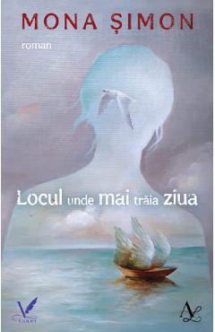 Locul unde mai traia ziua - Mona Simon