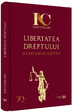 Libertatea dreptului. Scurte eseuri sceptice – Ioan Chelaru Ioan Chelaru imagine 2022 cartile.ro