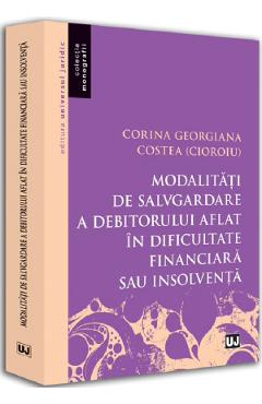 Modalitati de salvgardare a debitorului aflat in dificultate financiara sau insolventa - corina georgiana costea (cioroiu)