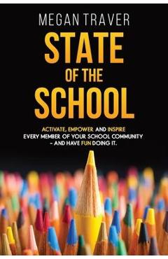 State of the School: Transformative strategies to activate, empower, and inspire every member of your school community while reaching your - Megan Traver